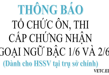 Thông báo về việc tổ chức ôn, thi cấp chứng nhận ngoại ngữ bậc 1/6 và 2/6 (Dành cho HSSV tại trụ sở chính)