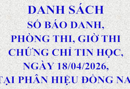 Danh sách số báo danh, phòng thi, giờ thi chứng chỉ Tin học, ngày 18/04/2026, tại Phân hiệu Đồng Nai