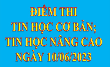 Điểm thi Tin học Cơ bản và Tin học Nâng cao ngày 10/06/2023