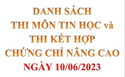 Danh sách thi và giờ thi hết môn Tin học và thi hết môn Tin học kết hợp thi chứng chỉ Tin học Nâng cao, ngày 10/06/2023