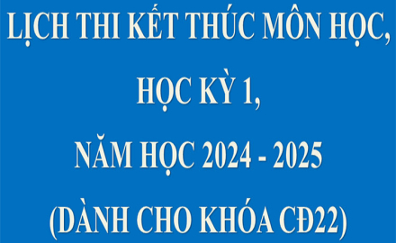 Lịch thi kết thúc môn học, học kỳ 1, năm học 2024 – 2025 (Dành cho khóa CĐ22)