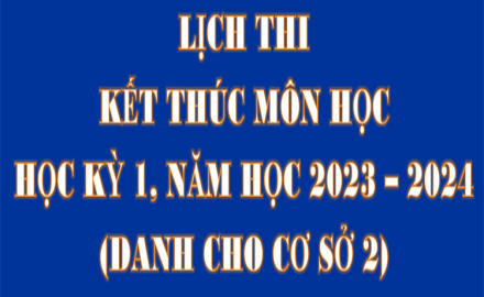 Lịch thi kết thúc môn học, học kỳ 1, năm học 2023 – 2024 (Dành cho Cơ sở 2)