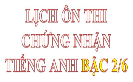 Lịch ôn thi chứng nhận Tiếng Anh bậc 2/6