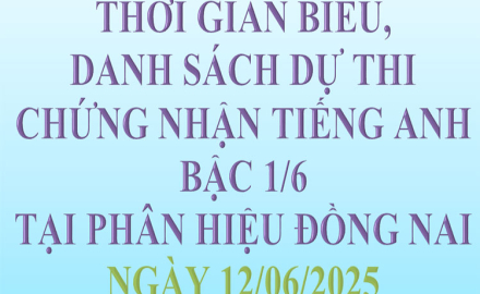 Thời gian biểu, danh sách dự thi chứng nhận Tiếng Anh bậc 1/6, tại phân hiệu Đồng Nai, ngày 12/06/2025