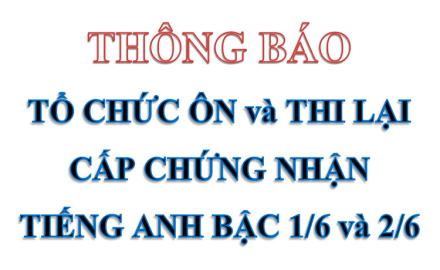 Tổ chức ôn và thi lại cấp chứng nhận Tiếng Anh bậc 1/6 và 2/6
