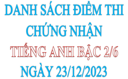 Danh sách điểm thi chứng nhận Tiếng Anh bậc 2/6 tại cơ sở 1, ngày 23/12/2023
