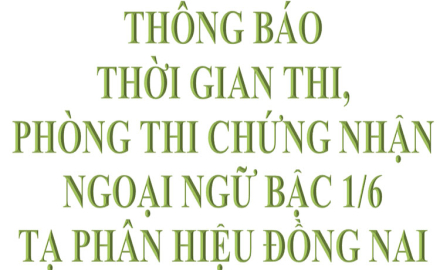 Thông báo, Thời gian biểu và Phòng thi chứng nhận Ngoại ngữ bậc 1/6 tại Phân hiệu Đồng Nai