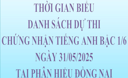 Thời gian biểu và Danh sách dự thi, chứng nhận Tiếng Anh bậc 1/6, ngày 31/05/2025, tại Phân hiệu Đồng Nai