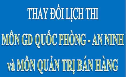 Thay đổi lịch thi môn Giáo dục Quốc phòng – An ninh và môn Quản trị bán hàng