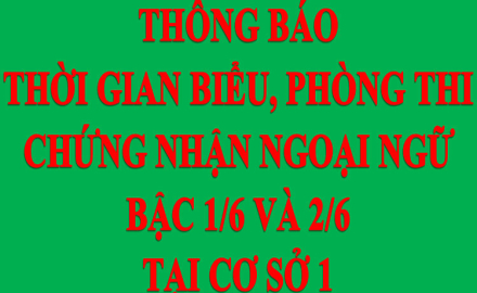 Thông báo, Thời gian biểu và Phòng thi chứng nhận Ngoại ngữ bậc 1/6 và 2/6 tại cơ sở 1
