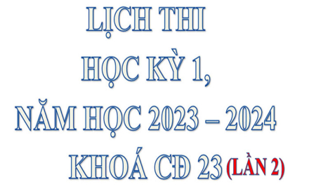 Lịch thi kết thúc môn học (lần 2), học kỳ 1, năm học 2023 – 2024 của khóa CĐ23