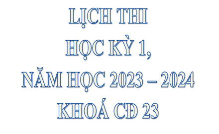 Lịch thi học kỳ 1, năm học 2023 – 2024, khoá CĐ 23