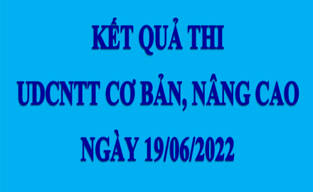 Kết quả thi chứng chỉ Ứng dụng công nghệ thông tin Cơ bản, Nâng cao ngày 19/06/2022