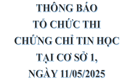 THÔNG BÁO, Tổ chức thi chứng chỉ Tin học, tại Cơ sở 1, ngày 11/05/2025