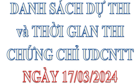 Danh sách dự thi và Thời gian thi Chứng chỉ UDCNTT ngày 17/03/2024