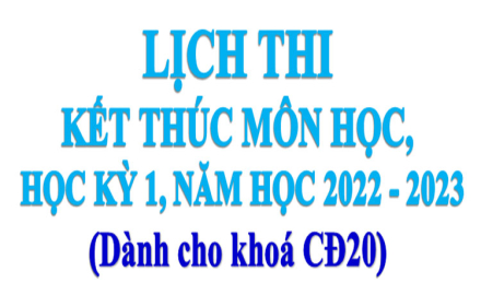 Thông báo “Lịch thi kết thúc môn học, học kỳ 1, năm học 2022 – 2023 (Dành cho khoá CĐ20)”
