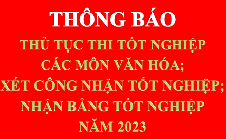 Thông báo “Thủ tục thi tốt nghiệp các môn Văn hóa; Xét; nhận bằng tốt nghiệp” năm 2023