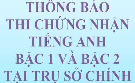 Thông báo, tổ chức thi chứng nhận Tiếng Anh bậc 1 và bậc 2, tại Trụ sở chính