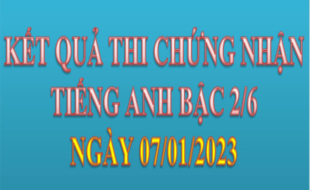 Kết quả thi chứng nhận Tiếng Anh bậc 2/6, ngày 07/01/2023