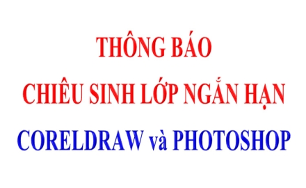 Thông báo chiêu sinh lớp ngắn hạn về CorelDraw Căn bản và PhotoShop căn bản