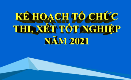 Kế hoạch tổ chức thi, xét tốt nghiệp năm 2021