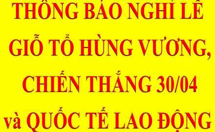 Thông báo nghỉ lễ Giỗ tổ Hùng Vương, Chiến thắng 30/04 và ngày Quốc tế Lao động