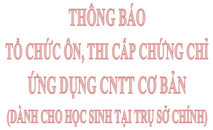 Thông báo tổ chức ôn, thi cấp chứng chỉ ứng dụng CNTT cơ bản (Dành cho học sinh tại trụ sở chính)