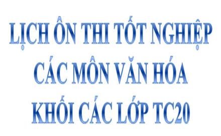 Lịch ôn thi tốt nghiệp các môn văn hóa khối các lớp TC20