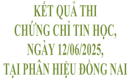 Kết quả thi chứng chỉ Tin học, ngày 12/06/2025, tại Phân hiệu Đồng Nai