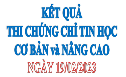 Kết quả thi chứng chỉ UDCNTT cơ bản và Nâng cao, ngày 19/02/2023