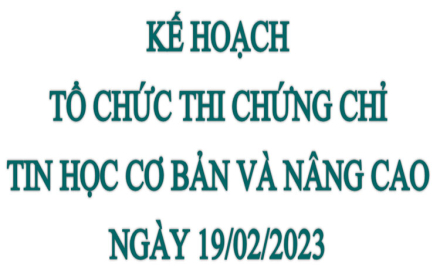 Kế hoạch tổ chức thi chứng chỉ Tin học Cơ bản và Nâng cao, ngày 19/02/2023
