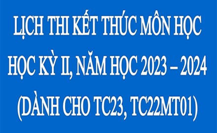 Lịch thi kết thúc môn học học kỳ II, năm học 2023 – 2024 (Dành cho TC23, TC22MT01)