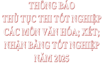 Thông báo, thủ tục thi tốt nghiệp các môn văn hóa; xét; nhận bằng tốt nghiệp năm 2025
