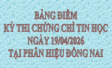 Bảng điểm kỳ thi Chứng chỉ Ứng dụng CNTT Cơ bản, ngày 19/04/2026 tại Phân hiệu Đồng Nai