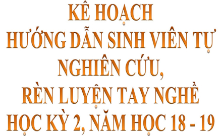 Kế hoạch hướng dẫn sinh viên tự nghiên cứu, rèn luyện tay nghề học kỳ 2 năm học 2018-2019